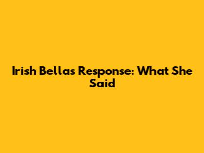 Irish Bella's Response: What She Said