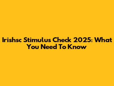 Irishsc Stimulus Check 2025: What You Need To Know