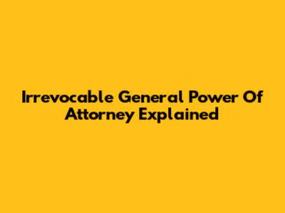 Irrevocable General Power Of Attorney Explained