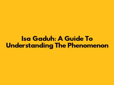 Isa Gaduh: A Guide To Understanding The Phenomenon