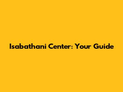 Isabathani Center: Your Guide