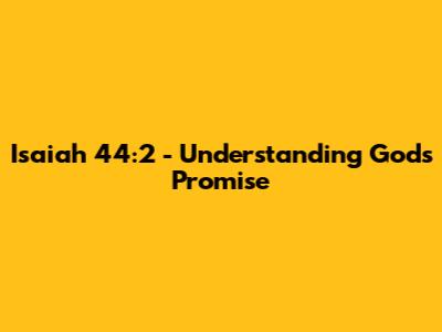 Isaiah 44:2 - Understanding God's Promise