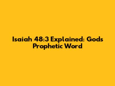 Isaiah 48:3 Explained: God's Prophetic Word