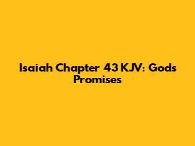 Isaiah Chapter 43 KJV: God's Promises