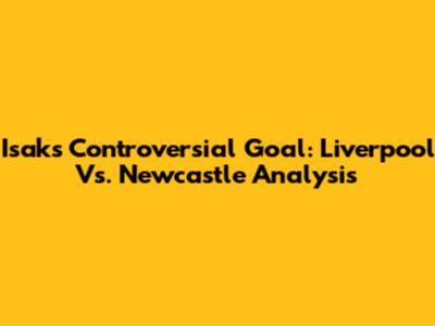 Isak's Controversial Goal: Liverpool Vs. Newcastle Analysis