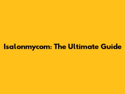 Isalonmycom: The Ultimate Guide