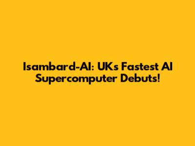 Isambard-AI: UK's Fastest AI Supercomputer Debuts!