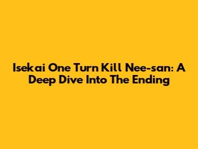 Isekai One Turn Kill Nee-san: A Deep Dive Into The Ending