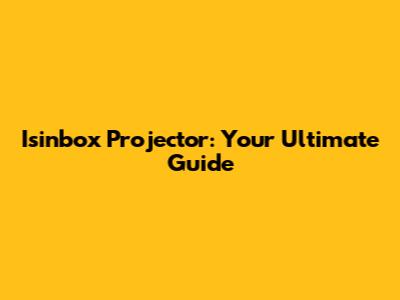 Isinbox Projector: Your Ultimate Guide