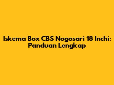 Iskema Box CBS Nogosari 18 Inchi: Panduan Lengkap