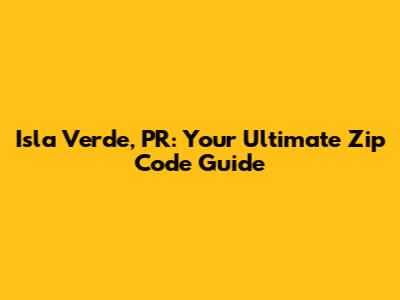 Isla Verde, PR: Your Ultimate Zip Code Guide