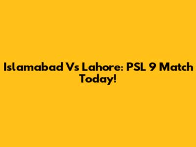 Islamabad Vs Lahore: PSL 9 Match Today!