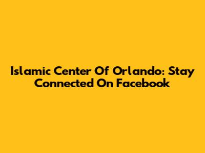 Islamic Center Of Orlando: Stay Connected On Facebook