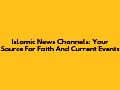 Islamic News Channels: Your Source For Faith And Current Events