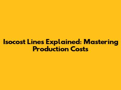 Isocost Lines Explained: Mastering Production Costs