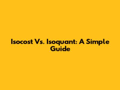 Isocost Vs. Isoquant: A Simple Guide
