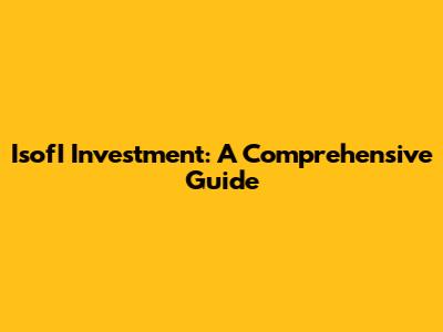 IsofI Investment: A Comprehensive Guide