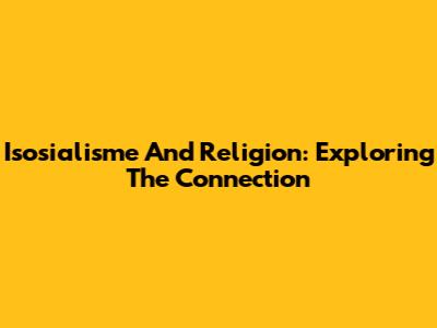 Isosialisme And Religion: Exploring The Connection
