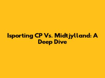Isporting CP Vs. Midtjylland: A Deep Dive