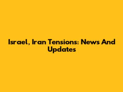 Israel, Iran Tensions: News And Updates