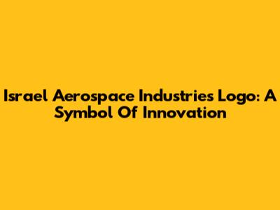 Israel Aerospace Industries Logo: A Symbol Of Innovation