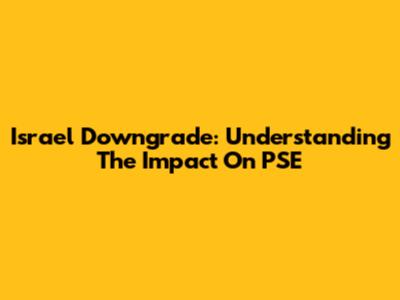 Israel Downgrade: Understanding The Impact On PSE
