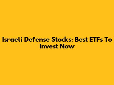Israeli Defense Stocks: Best ETFs To Invest Now