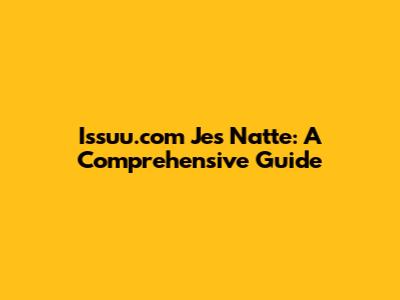 Issuu.com Jes Natte: A Comprehensive Guide