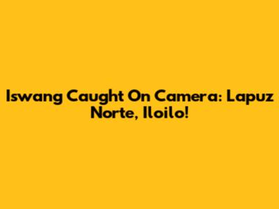 Iswang Caught On Camera: Lapuz Norte, Iloilo!