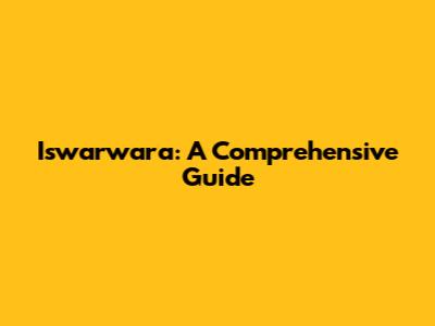 Iswarwara: A Comprehensive Guide