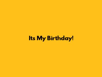 It's My Birthday!