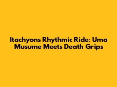 Itachyon's Rhythmic Ride: Uma Musume Meets Death Grips