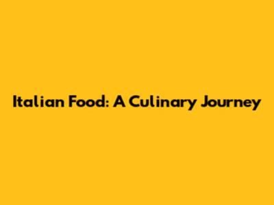 Italian Food: A Culinary Journey