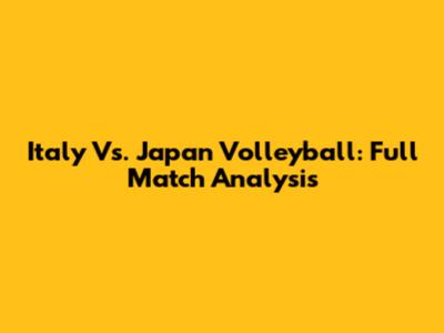Italy Vs. Japan Volleyball: Full Match Analysis