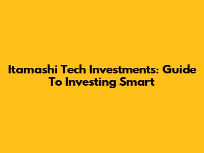 Itamashi Tech Investments: Guide To Investing Smart