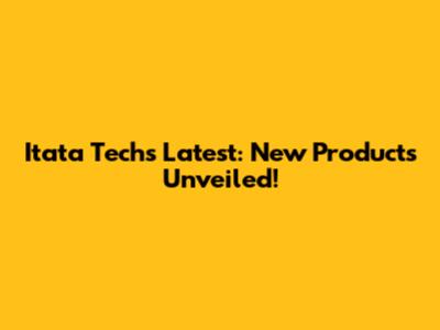 Itata Tech's Latest: New Products Unveiled!