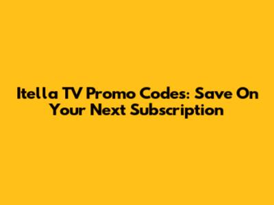 Itella TV Promo Codes: Save On Your Next Subscription