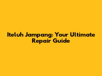 Iteluh Jampang: Your Ultimate Repair Guide