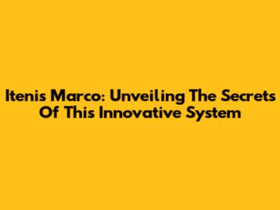 Itenis Marco: Unveiling The Secrets Of This Innovative System