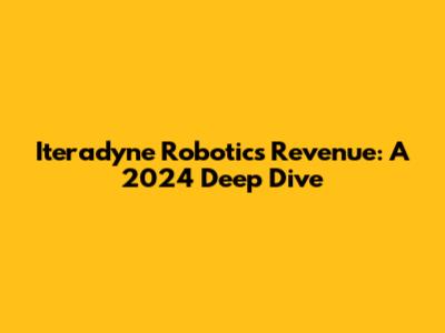 Iteradyne Robotics Revenue: A 2024 Deep Dive