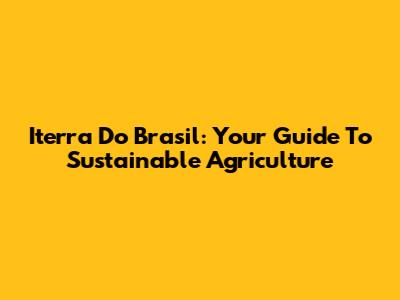 Iterra Do Brasil: Your Guide To Sustainable Agriculture