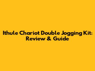 Ithule Chariot Double Jogging Kit: Review & Guide