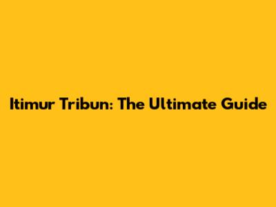 Itimur Tribun: The Ultimate Guide