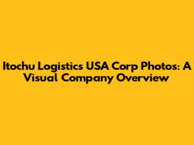 Itochu Logistics USA Corp Photos: A Visual Company Overview