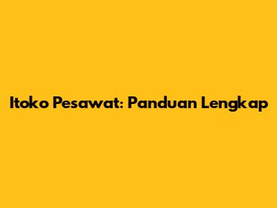 Itoko Pesawat: Panduan Lengkap