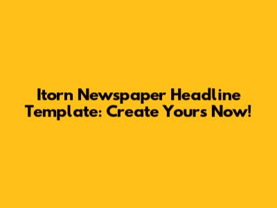 Itorn Newspaper Headline Template: Create Yours Now!