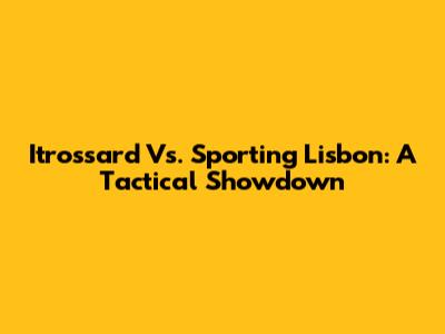 Itrossard Vs. Sporting Lisbon: A Tactical Showdown