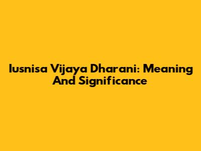 Iusnisa Vijaya Dharani: Meaning And Significance