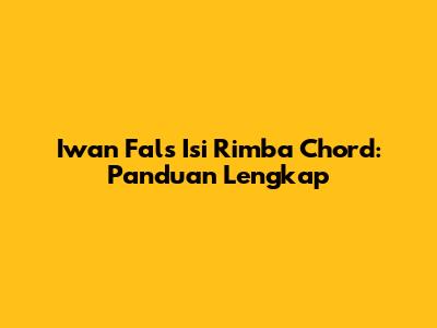 Iwan Fals Isi Rimba Chord: Panduan Lengkap