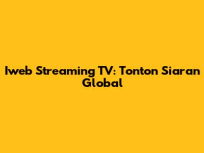 Iweb Streaming TV: Tonton Siaran Global